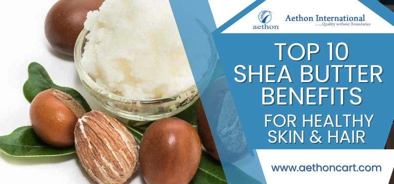 Top 10 Shea Butter Benefits for Healthy Skin & Hair